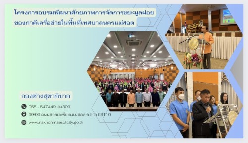 กองช่างสุขาภิบาล จัดโครงการอบรมการพัฒนาศักยภาพการจัดการขยะมูลฝอยของภาคีเครือข่าย ในพื้นที่เทศบาลนครแม่สอด
