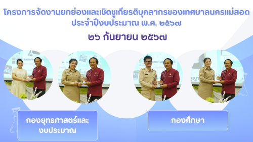 กองการเจ้าหน้าที่ จัดโครงการจัดงานยกย่องและเชิดชูเกียรติบุคลากรของเทศบาลนครแม่สอด ประจำปีงบประมาณ 2567