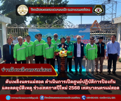 ดับเพลิงนครแม่สอด ดำเนินการเปิดศูนย์ปฏิบัติการป้องกันและลดอุบัติเหตุ ช่วงเทศกาลปีใหม่ 2568 เทศบาลนครแม่สอด