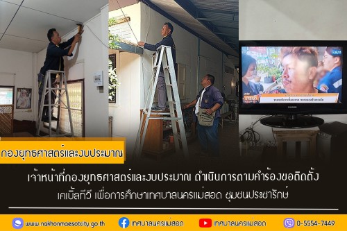 เจ้าหน้าที่กองยุทธศาสตร์และงบประมาณ ดำเนินการตามคำร้องขอติดตั้งเคเบิ้ลทีวี เพื่อการศึกษาเทศบาลนครแม่สอด ชุมชนประชารักษ์