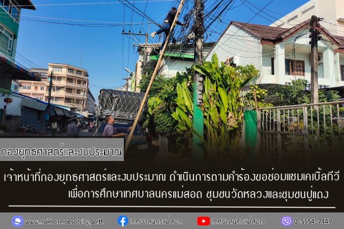 เจ้าหน้าที่กองยุทธศาสตร์และงบประมาณ ดำเนินการตามคำร้องขอซ่อมแซมเคเบิ้ลทีวี ชุมชนวัดหลวงและชุมชนปู่แดง