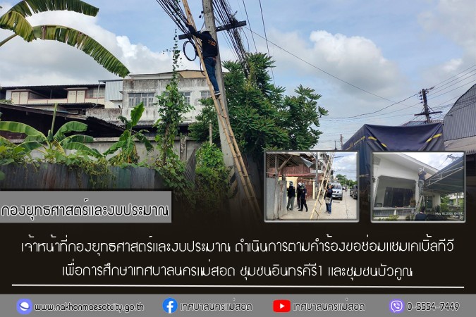 เจ้าหน้าที่กองยุทธศาสตร์และงบประมาณ ดำเนินการตามคำร้องขอซ่อมแซมเคเบิ้ลทีวี ชุมชนอินทรคีรี1 และชุมชนบัวคูณ