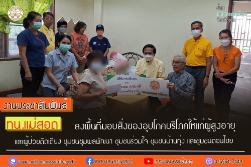 ทน.แม่สอด ลงพื้นที่มอบสิ่งของอุปโภคบริโภคให้แก่ผู้สูงอายุ และผู้ป่วย  ติดเตียง ชุมชนชุมพลพัฒนา ชุมชนบ้านทุ่ง ชุมชนร่วมใจ และชุมชนดอนไชย