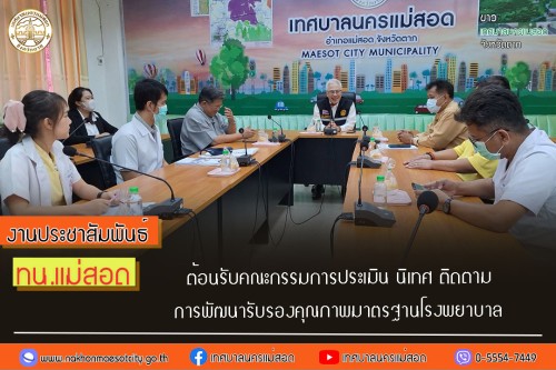 เทศบาลนครแม่สอด ต้อนรับคณะกรรมการประเมิน นิเทศ ติดตามการพัฒนารับรองคุณภาพมาตรฐานโรงพยาบาล