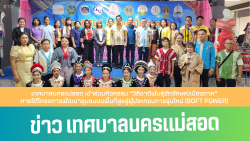 เทศบาลนครแม่สอด เข้าร่วมกิจกรรม “วิถีชาติพันธุ์อัตลักษณ์เมืองตาก” ภายใต้โครงการพัฒนาชุมชนบนพื้นที่สูงสู่ผู้ประกอบการรุ่นใหม่ (Soft Power) 