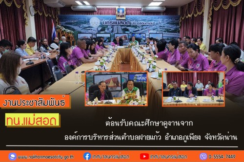 ทน.แม่สอด ต้อนรับคณะศึกษาดูงานจากองค์การบริหารส่วนตำบลฝายแก้ว อำเภอภูเพียง จังหวัดน่าน