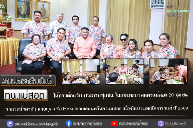 เทศบาลนครแม่สอด ให้การต้อนรับ ประธานชุมชน   ในเขตเทศบาลนครแม่สอด 20 ชุมชน ร่วมรดน้ำดำหัว นายกุล เครือวีระ นายกเทศมนตรีนครแม่สอด เนื่องในประเพณีสงกรานต์ ปี 2569